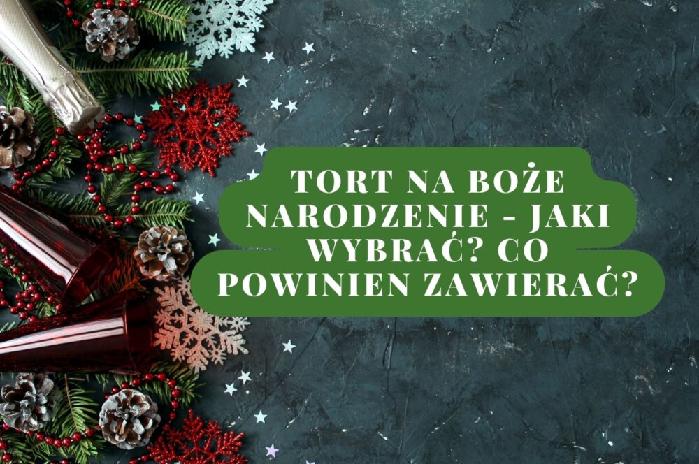 Tort na Boże Narodzenie - jaki wybrać Co powinien zawierać