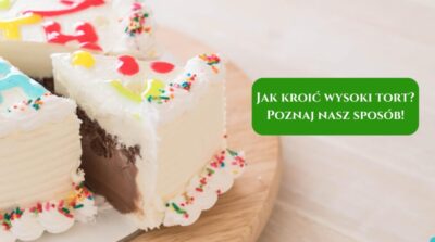 Jak kroić wysoki tort- Poznaj nasz sposób!