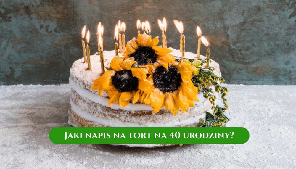 Jaki napis na tort na 40 urodziny?